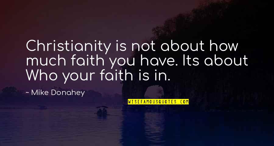 Tenth Avenue Quotes By Mike Donahey: Christianity is not about how much faith you