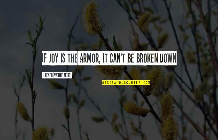 Tenth Avenue Quotes By Tenth Avenue North: If joy is the armor, it can't be Tenth Avenue Quotes By Tenth Avenue North: If joy is the armor, it can't be