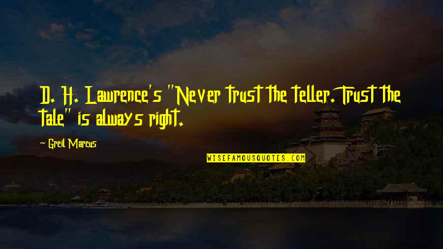 Tenth Grade Bleeds Quotes By Greil Marcus: D. H. Lawrence's "Never trust the teller. Trust
