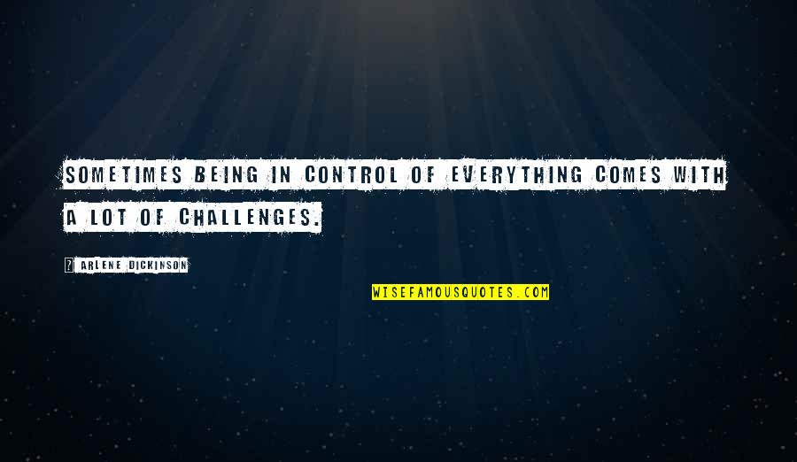 Tenth Kingdom Quotes By Arlene Dickinson: Sometimes being in control of everything comes with Tenth Kingdom Quotes By Arlene Dickinson: Sometimes being in control of everything comes with