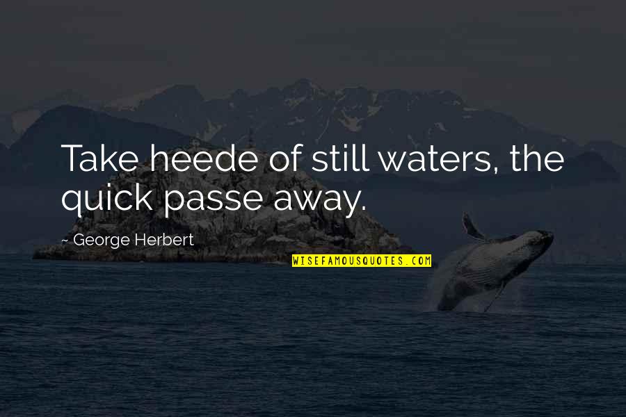 Tenth Muse Quotes By George Herbert: Take heede of still waters, the quick passe Tenth Muse Quotes By George Herbert: Take heede of still waters, the quick passe