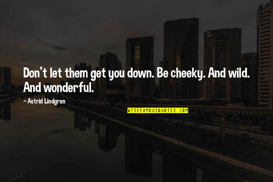 Tenths Place Quotes By Astrid Lindgren: Don't let them get you down. Be cheeky.