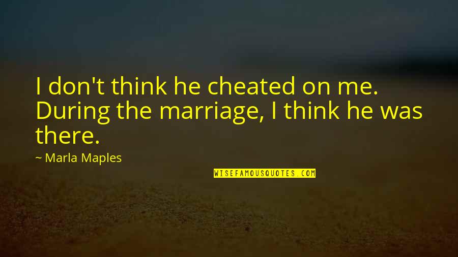 Tenths Place Quotes By Marla Maples: I don't think he cheated on me. During