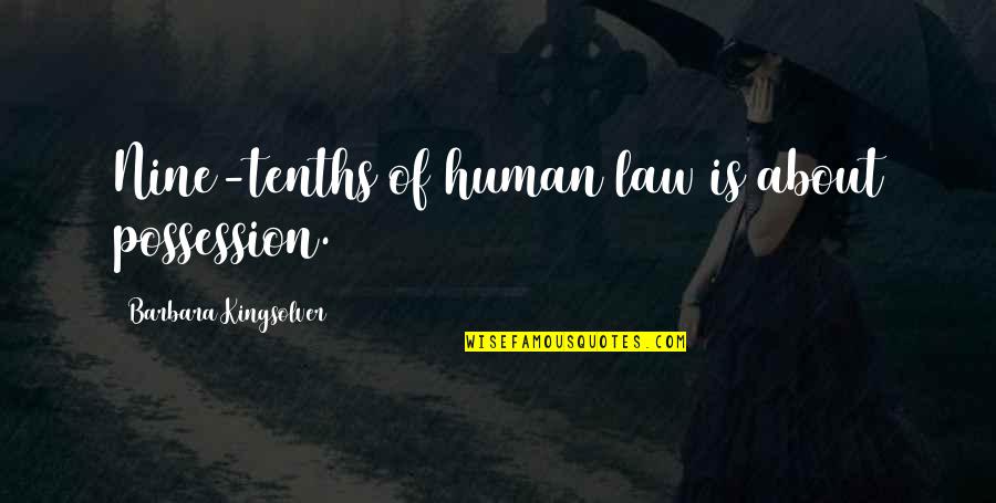 Tenths Quotes By Barbara Kingsolver: Nine-tenths of human law is about possession. Tenths Quotes By Barbara Kingsolver: Nine-tenths of human law is about possession.