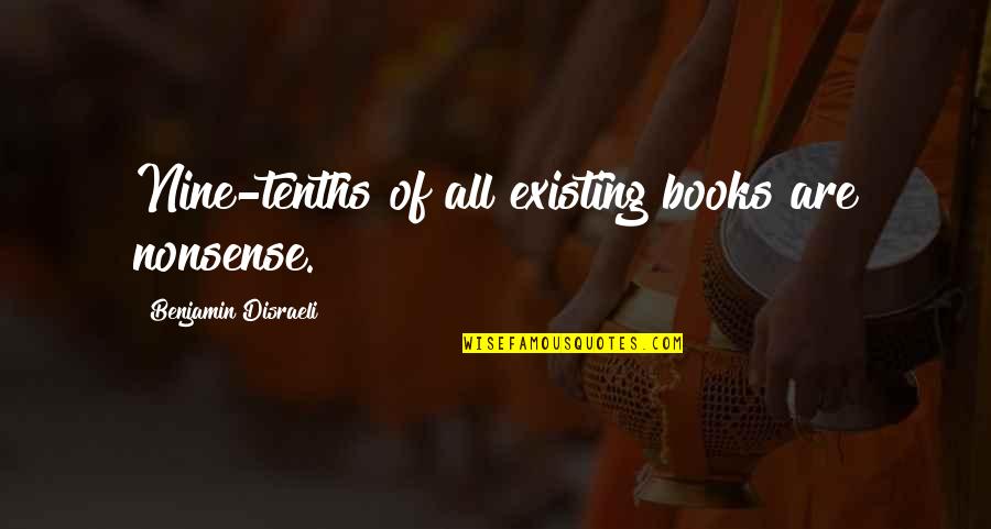 Tenths Quotes By Benjamin Disraeli: Nine-tenths of all existing books are nonsense. Tenths Quotes By Benjamin Disraeli: Nine-tenths of all existing books are nonsense.