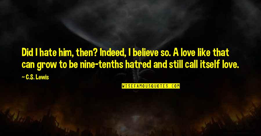 Tenths Quotes By C.S. Lewis: Did I hate him, then? Indeed, I believe Tenths Quotes By C.S. Lewis: Did I hate him, then? Indeed, I believe