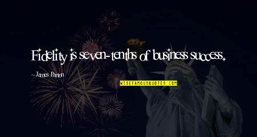 Tenths Quotes By James Parton: Fidelity is seven-tenths of business success. Tenths Quotes By James Parton: Fidelity is seven-tenths of business success.