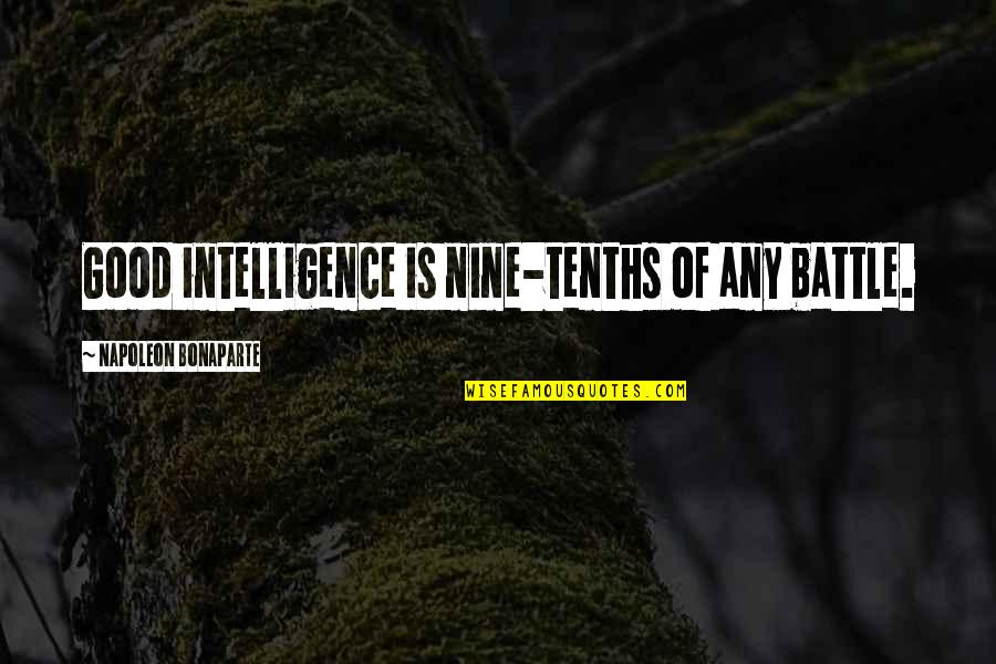 Tenths Quotes By Napoleon Bonaparte: Good intelligence is nine-tenths of any battle. Tenths Quotes By Napoleon Bonaparte: Good intelligence is nine-tenths of any battle.