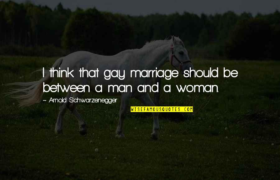 Tenths To Inches Quotes By Arnold Schwarzenegger: I think that gay marriage should be between Tenths To Inches Quotes By Arnold Schwarzenegger: I think that gay marriage should be between