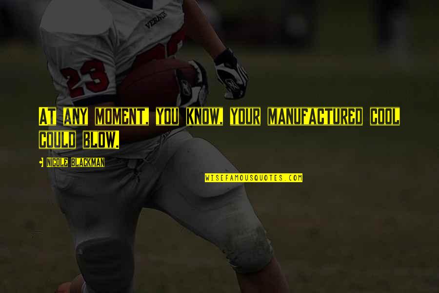 Tentindo Gregorys Dmd Quotes By Nicole Blackman: At any moment, you know, your manufactured cool Tentindo Gregorys Dmd Quotes By Nicole Blackman: At any moment, you know, your manufactured cool