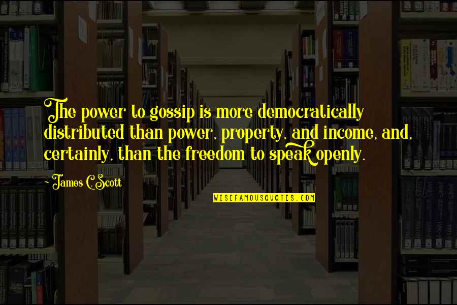 Tenting Quotes By James C. Scott: The power to gossip is more democratically distributed Tenting Quotes By James C. Scott: The power to gossip is more democratically distributed