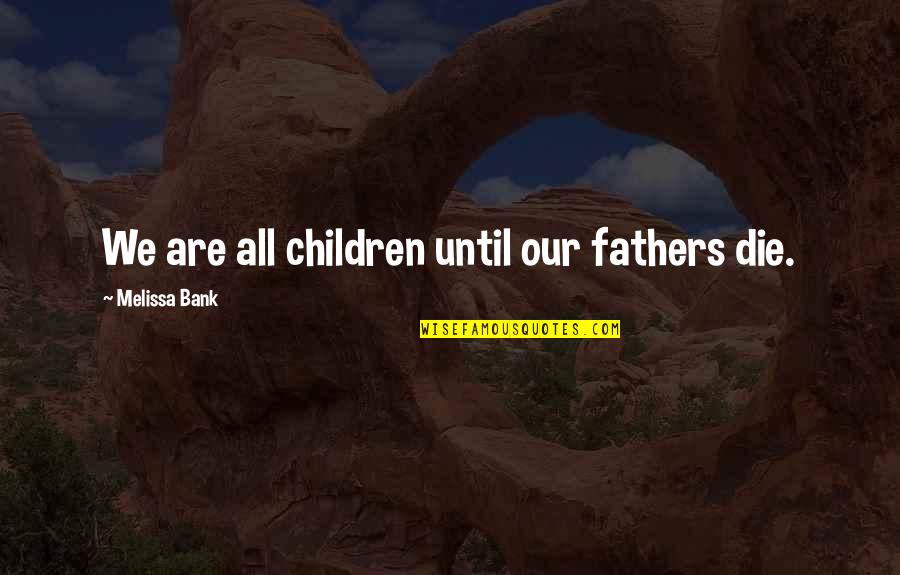 Tentmaker Publications Quotes By Melissa Bank: We are all children until our fathers die.