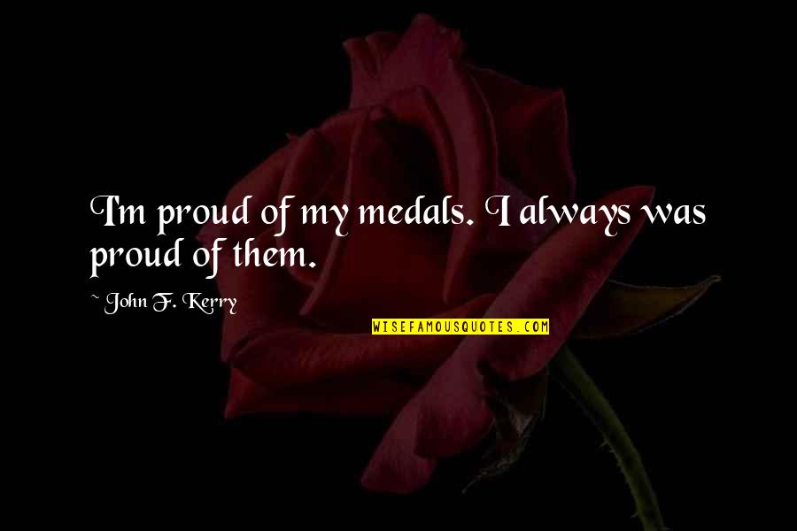 Tentorial Incisura Quotes By John F. Kerry: I'm proud of my medals. I always was