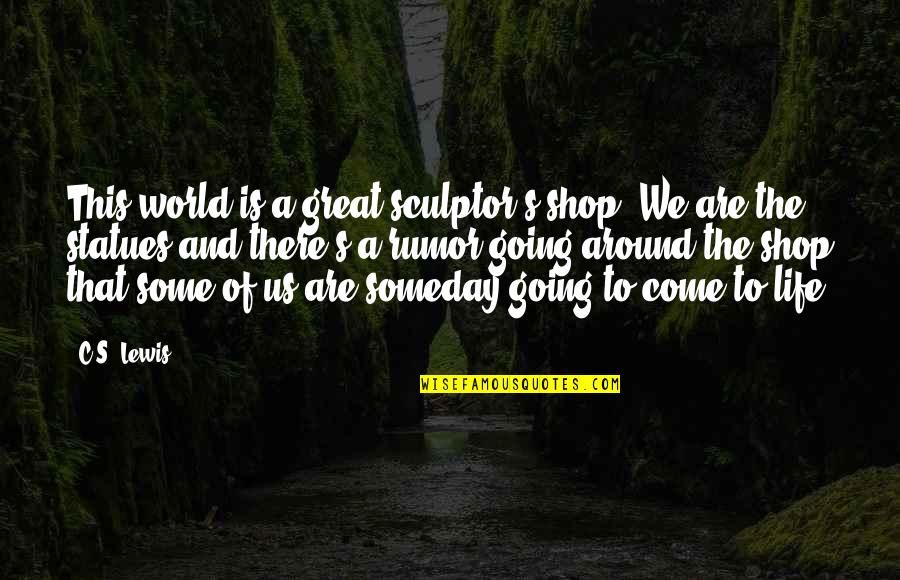 Tentorial Leaflet Quotes By C.S. Lewis: This world is a great sculptor's shop. We