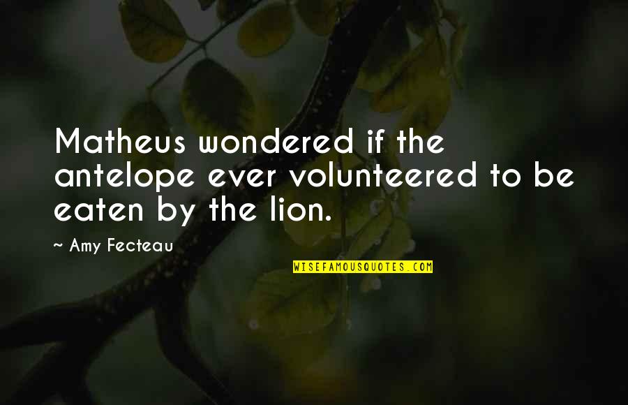 Tentpole Events Quotes By Amy Fecteau: Matheus wondered if the antelope ever volunteered to