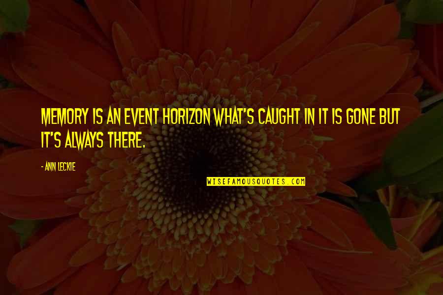 Tentpole Quotes By Ann Leckie: Memory is an event horizon What's caught in