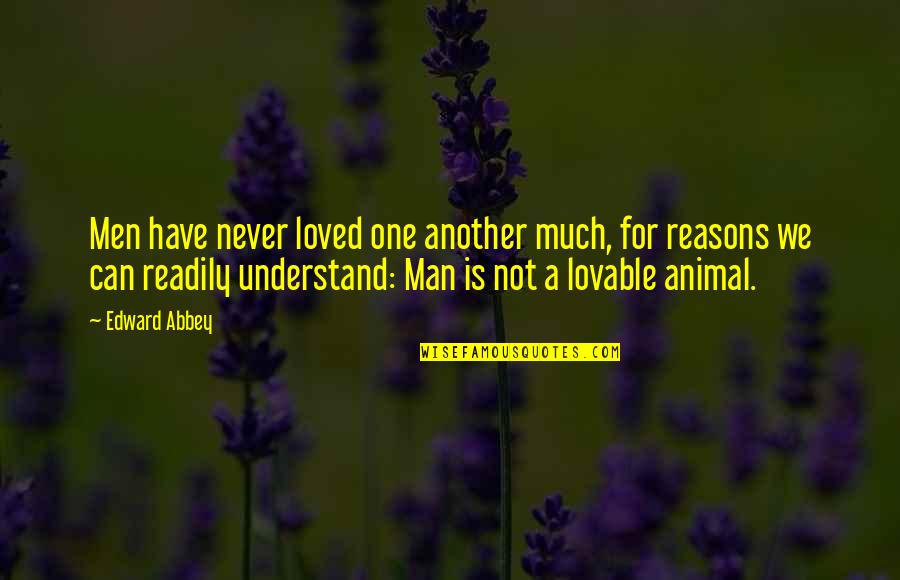 Tentsrich Quotes By Edward Abbey: Men have never loved one another much, for