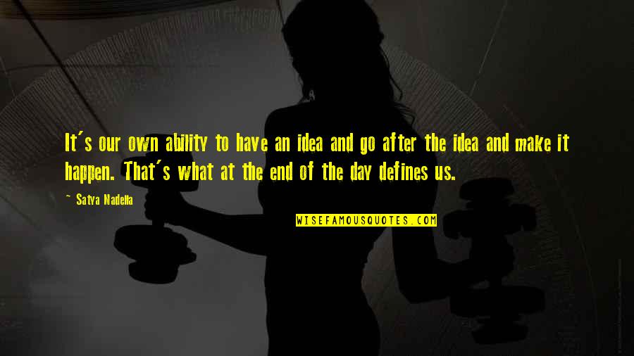 Tentsrich Quotes By Satya Nadella: It's our own ability to have an idea