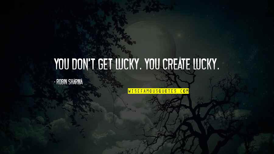 Tenuis Acro Quotes By Robin Sharma: You don't get lucky. You create lucky. Tenuis Acro Quotes By Robin Sharma: You don't get lucky. You create lucky.