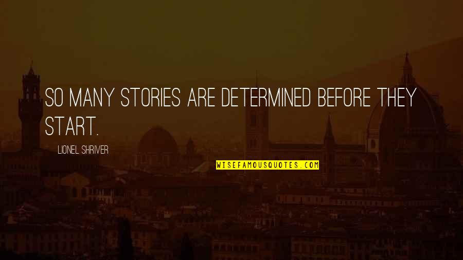Tenuity Marketing Quotes By Lionel Shriver: So many stories are determined before they start.