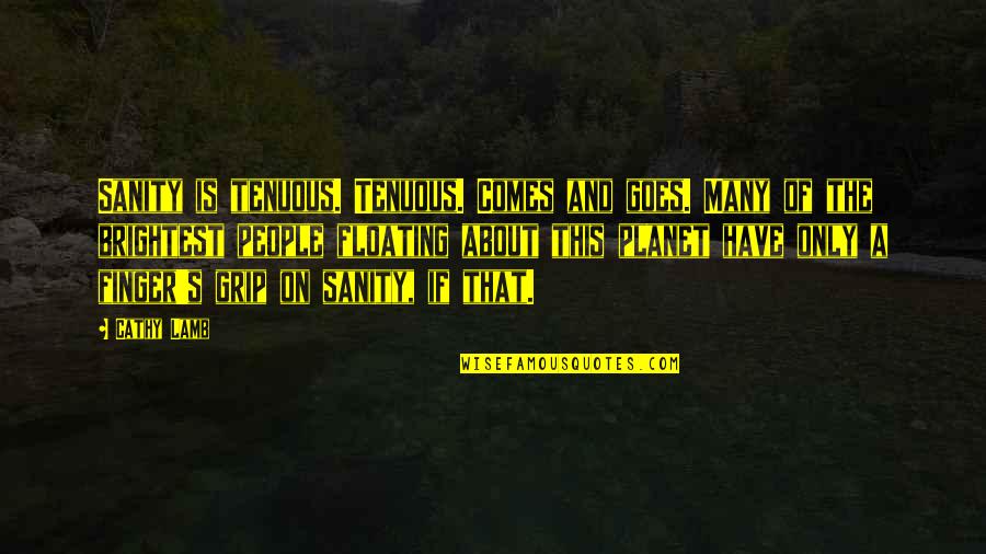 Tenuous Quotes By Cathy Lamb: Sanity is tenuous. Tenuous. Comes and goes. Many Tenuous Quotes By Cathy Lamb: Sanity is tenuous. Tenuous. Comes and goes. Many