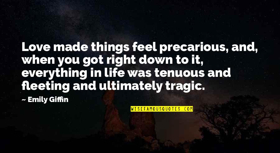 Tenuous Quotes By Emily Giffin: Love made things feel precarious, and, when you Tenuous Quotes By Emily Giffin: Love made things feel precarious, and, when you