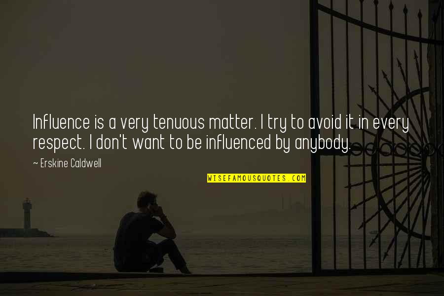 Tenuous Quotes By Erskine Caldwell: Influence is a very tenuous matter. I try Tenuous Quotes By Erskine Caldwell: Influence is a very tenuous matter. I try