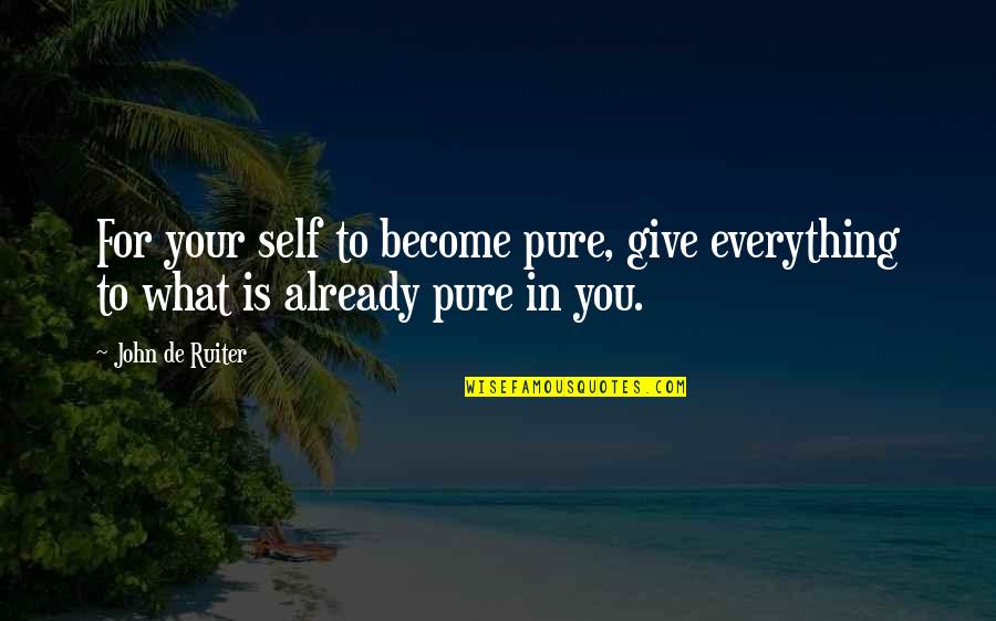 Tenuous Quotes By John De Ruiter: For your self to become pure, give everything