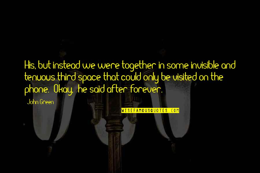 Tenuous Quotes By John Green: His, but instead we were together in some