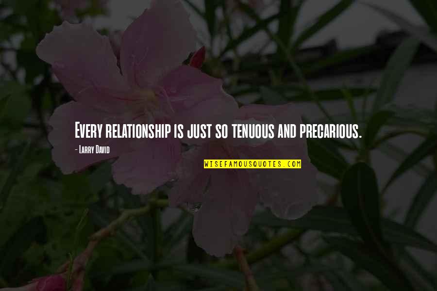 Tenuous Quotes By Larry David: Every relationship is just so tenuous and precarious. Tenuous Quotes By Larry David: Every relationship is just so tenuous and precarious.