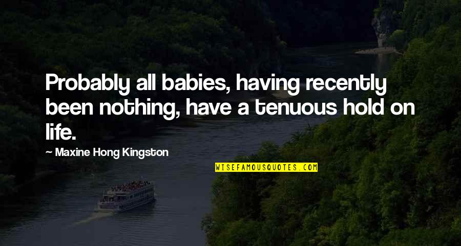Tenuous Quotes By Maxine Hong Kingston: Probably all babies, having recently been nothing, have