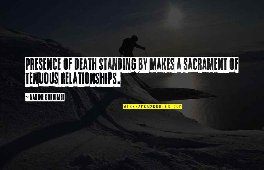 Tenuous Quotes By Nadine Gordimer: Presence of death standing by makes a sacrament