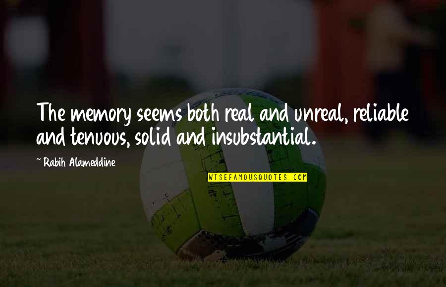 Tenuous Quotes By Rabih Alameddine: The memory seems both real and unreal, reliable Tenuous Quotes By Rabih Alameddine: The memory seems both real and unreal, reliable