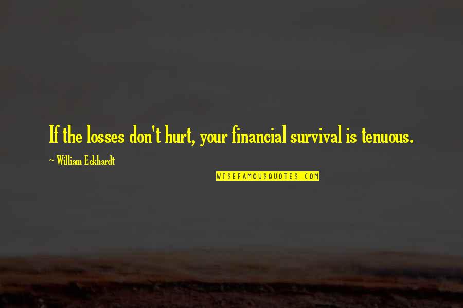 Tenuous Quotes By William Eckhardt: If the losses don't hurt, your financial survival