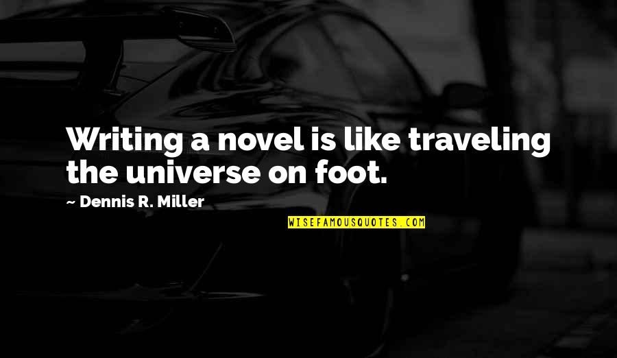 Tenuously Def Quotes By Dennis R. Miller: Writing a novel is like traveling the universe
