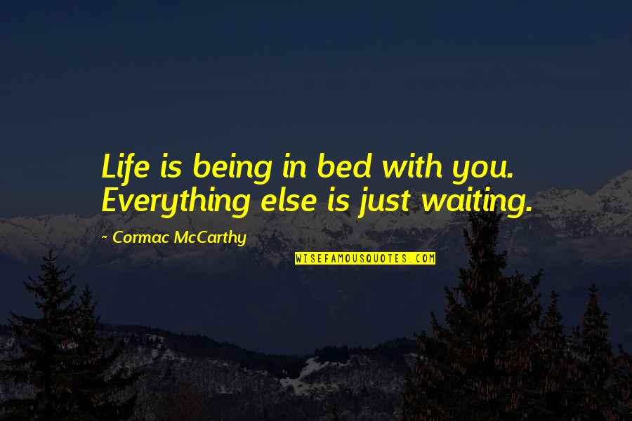 Tenuousness Define Quotes By Cormac McCarthy: Life is being in bed with you. Everything