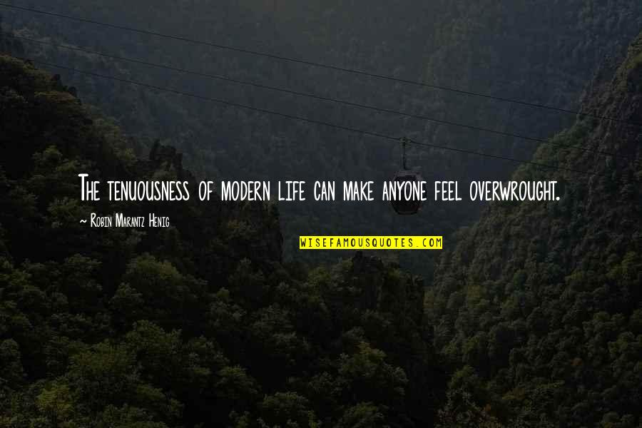 Tenuousness Of Life Quotes By Robin Marantz Henig: The tenuousness of modern life can make anyone Tenuousness Of Life Quotes By Robin Marantz Henig: The tenuousness of modern life can make anyone