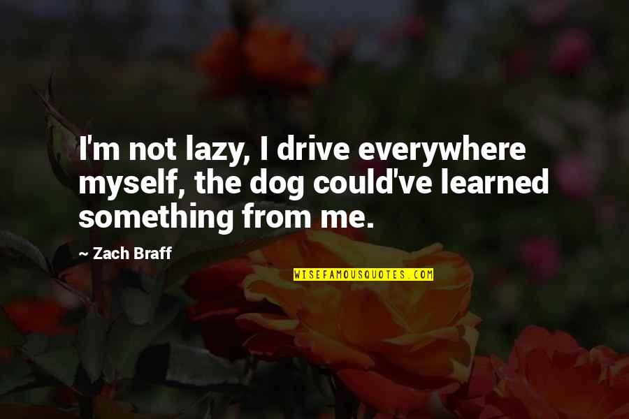 Tenuousness Of Life Quotes By Zach Braff: I'm not lazy, I drive everywhere myself, the
