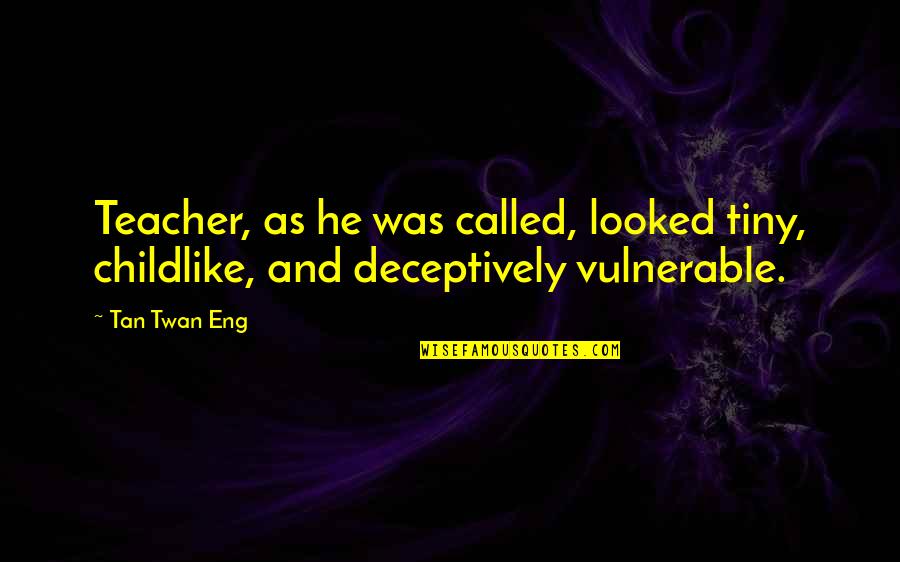 Tenure Memorable Quotes By Tan Twan Eng: Teacher, as he was called, looked tiny, childlike,