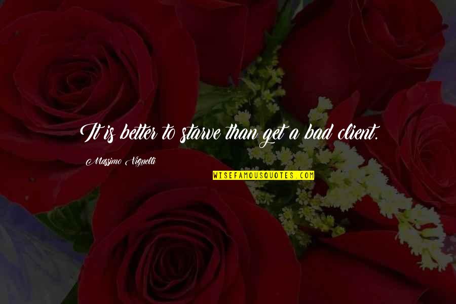 Tenutious Quotes By Massimo Vignelli: It is better to starve than get a Tenutious Quotes By Massimo Vignelli: It is better to starve than get a