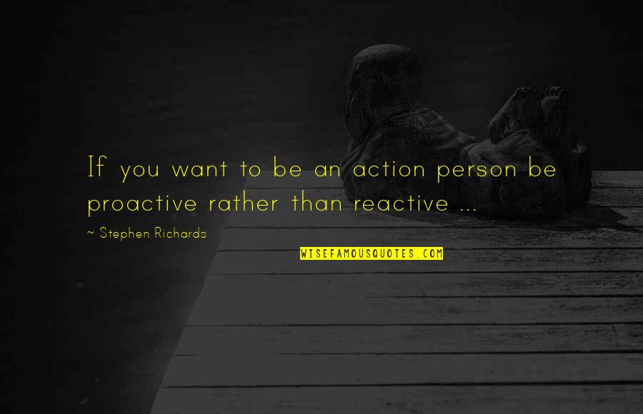 Tenutious Quotes By Stephen Richards: If you want to be an action person Tenutious Quotes By Stephen Richards: If you want to be an action person