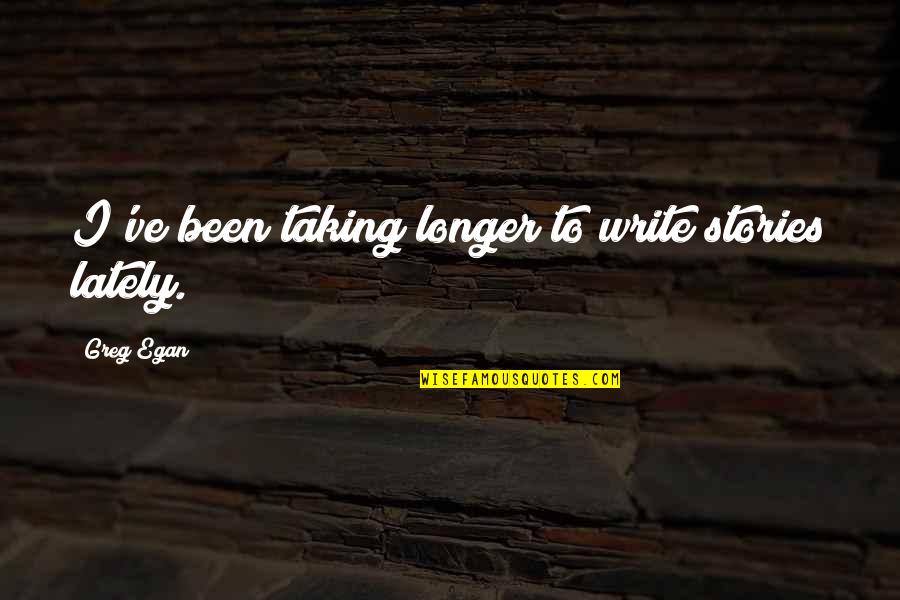 Tenuto App Quotes By Greg Egan: I've been taking longer to write stories lately. Tenuto App Quotes By Greg Egan: I've been taking longer to write stories lately.