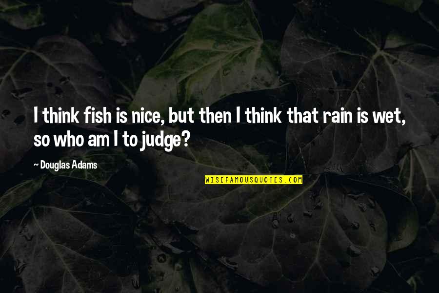 Tenuto Mysteryvibe Quotes By Douglas Adams: I think fish is nice, but then I
