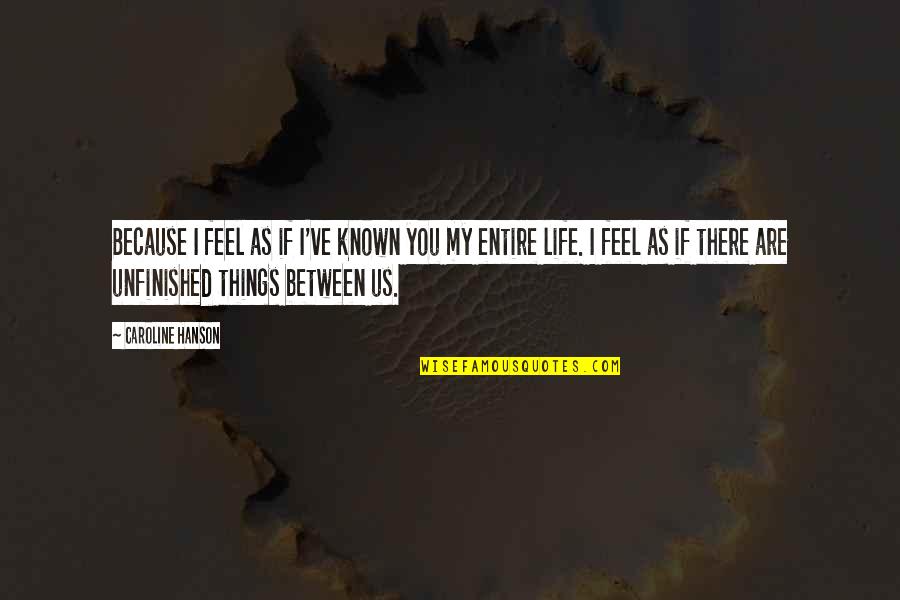 Tenvoie Quotes By Caroline Hanson: Because I feel as if I've known you Tenvoie Quotes By Caroline Hanson: Because I feel as if I've known you