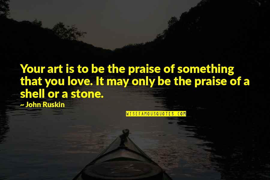 Teny Rt Rk P Quotes By John Ruskin: Your art is to be the praise of