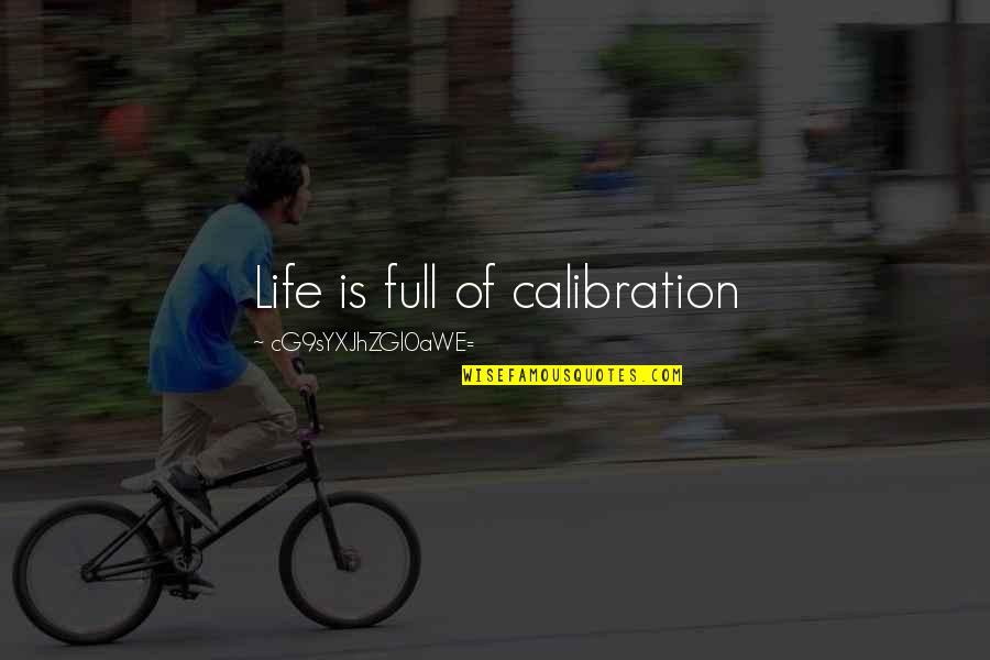Tenya Iida Quote Quotes By CG9sYXJhZGl0aWE=: Life is full of calibration Tenya Iida Quote Quotes By CG9sYXJhZGl0aWE=: Life is full of calibration