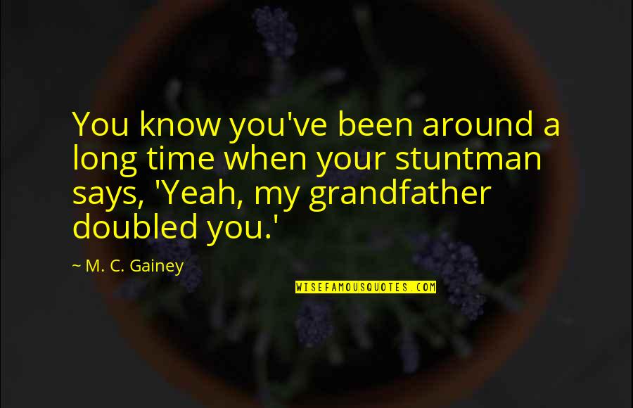 Tenya Iida Quote Quotes By M. C. Gainey: You know you've been around a long time Tenya Iida Quote Quotes By M. C. Gainey: You know you've been around a long time