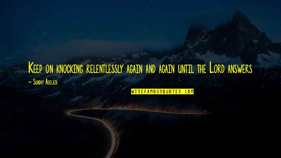 Tenya Iida Quote Quotes By Sunday Adelaja: Keep on knocking relentlessly again and again until Tenya Iida Quote Quotes By Sunday Adelaja: Keep on knocking relentlessly again and again until