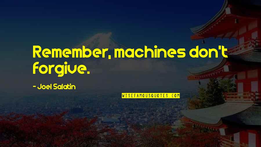 Tenzin Quotes By Joel Salatin: Remember, machines don't forgive.