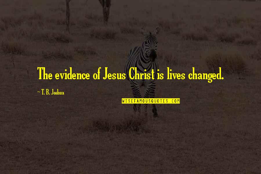 Tenzin Quotes By T. B. Joshua: The evidence of Jesus Christ is lives changed.